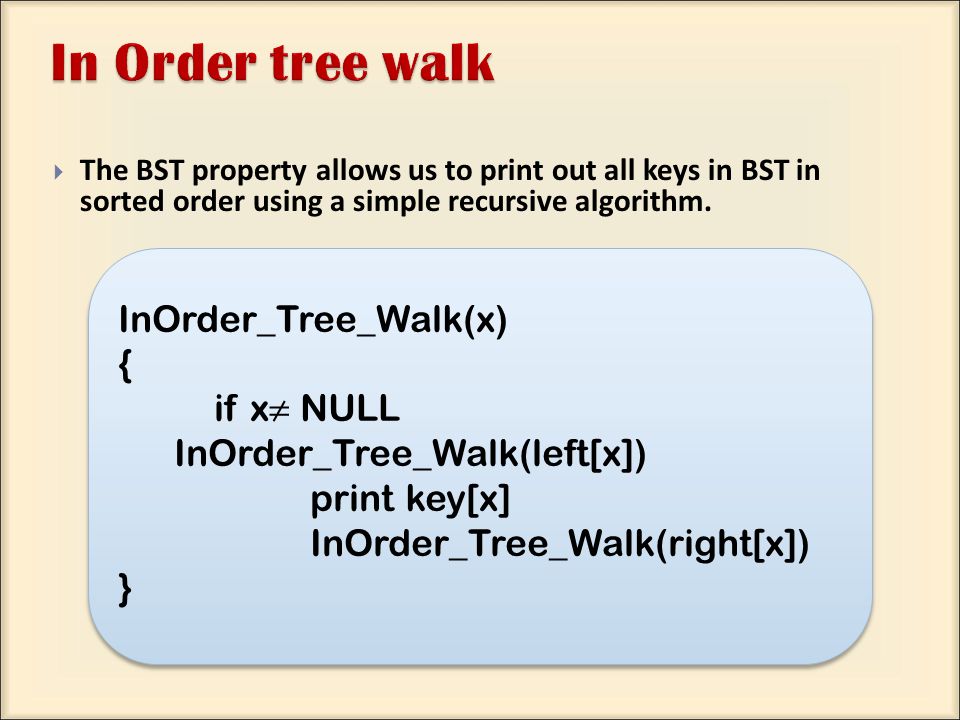  The BST property allows us to print out all keys in BST in sorted order using a simple recursive algorithm.