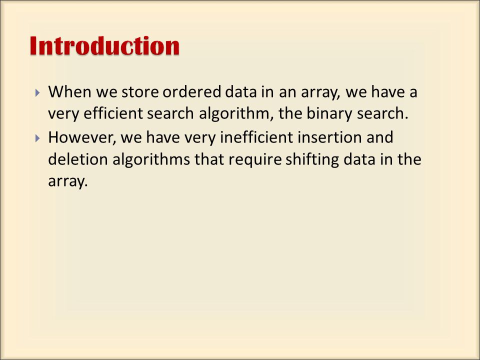  When we store ordered data in an array, we have a very efficient search algorithm, the binary search.