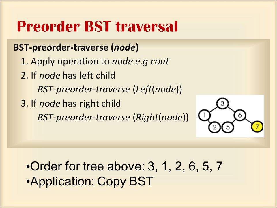 BST-preorder-traverse (node) 1. Apply operation to node e.g cout 2.