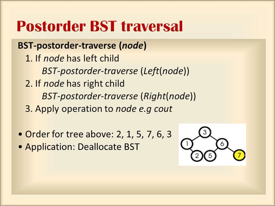 BST-postorder-traverse (node) 1. If node has left child BST-postorder-traverse (Left(node)) 2.