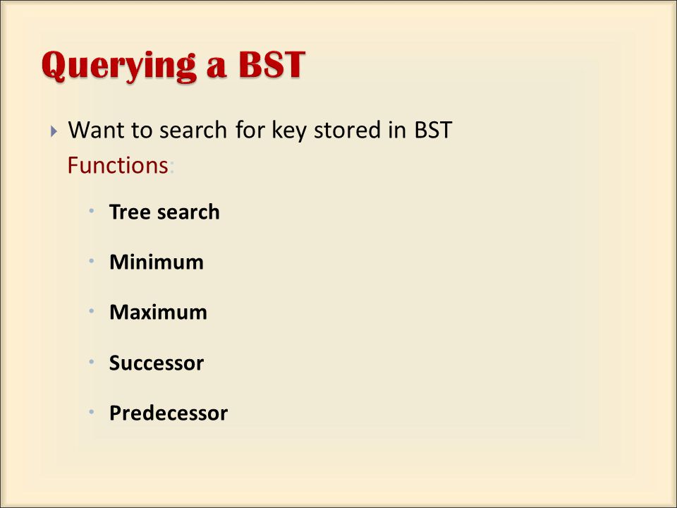  Want to search for key stored in BST Functions:  Tree search  Minimum  Maximum  Successor  Predecessor