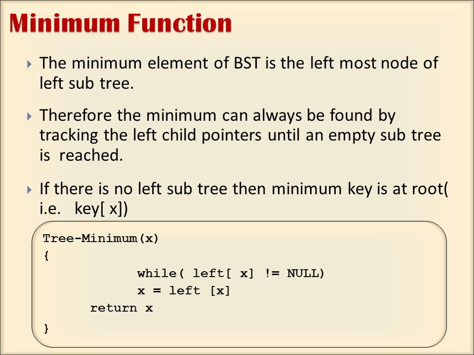  The minimum element of BST is the left most node of left sub tree.