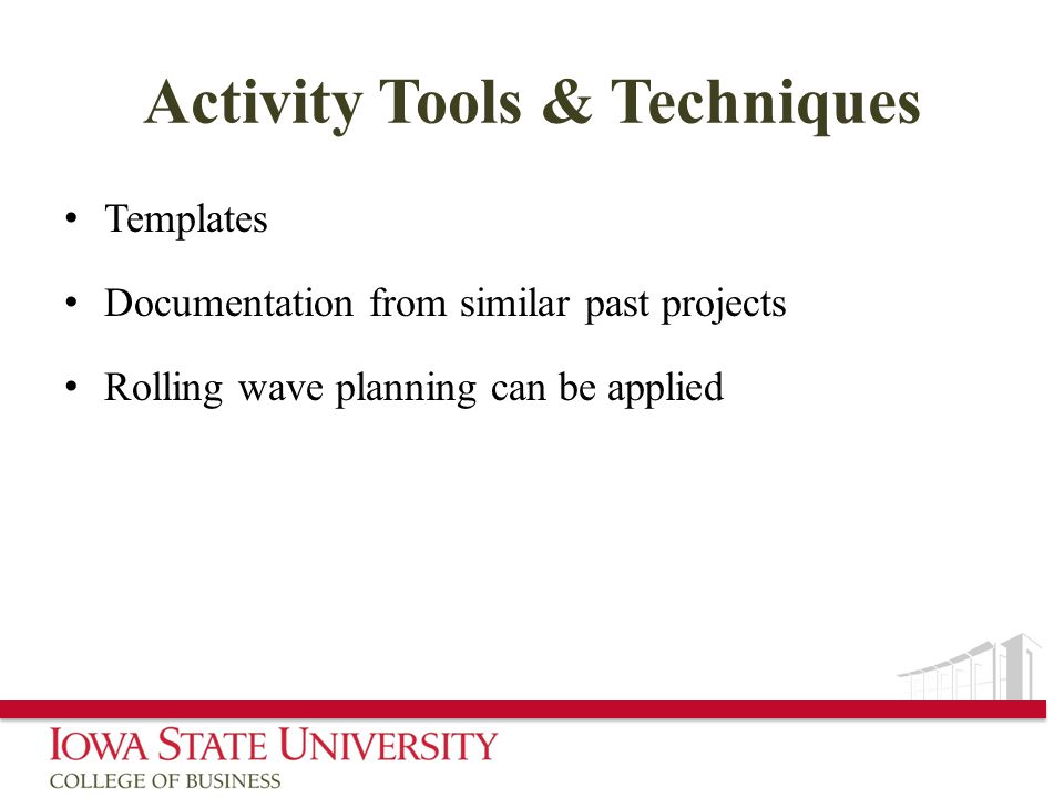Activity Tools & Techniques Templates Documentation from similar past projects Rolling wave planning can be applied
