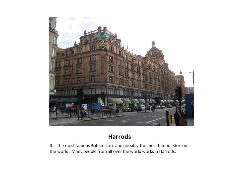 Harrods It is the most famous Britain store and possibly the most famous store in the world.