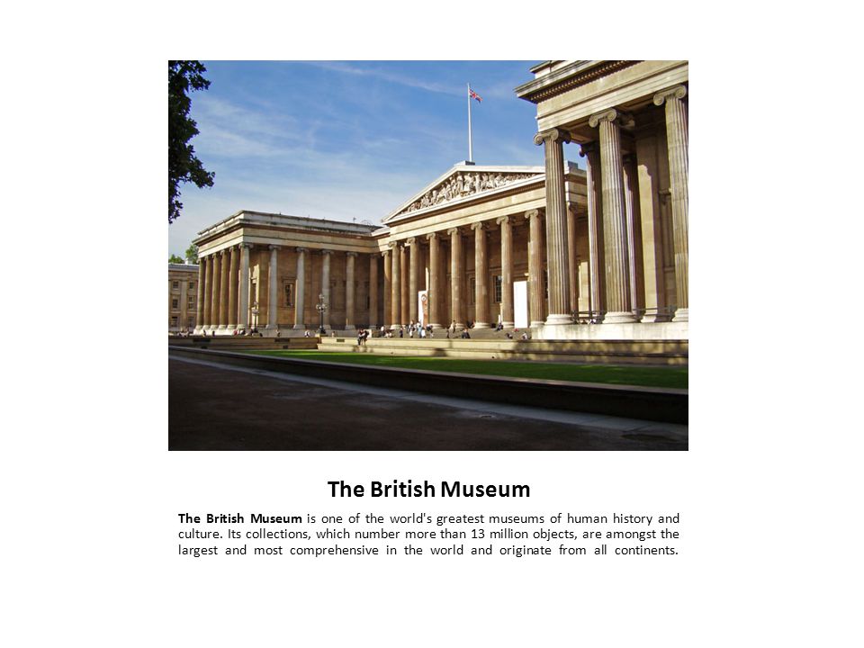 The British Museum The British Museum is one of the world s greatest museums of human history and culture.