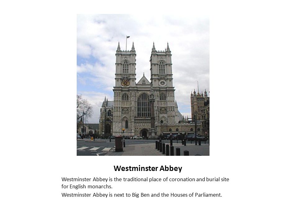 Westminster Abbey Westminster Abbey is the traditional place of coronation and burial site for English monarchs.