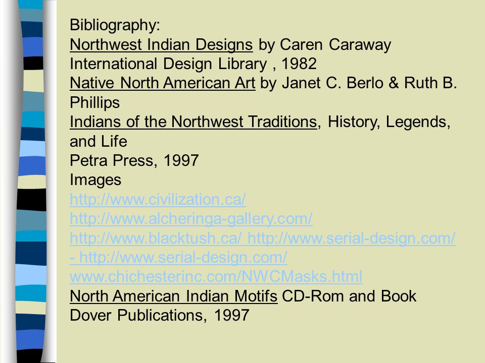 Bibliography: Northwest Indian Designs by Caren Caraway International Design Library, 1982 Native North American Art by Janet C.