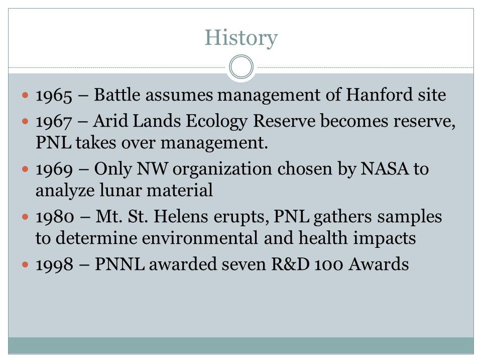 History 1965 – Battle assumes management of Hanford site 1967 – Arid Lands Ecology Reserve becomes reserve, PNL takes over management.