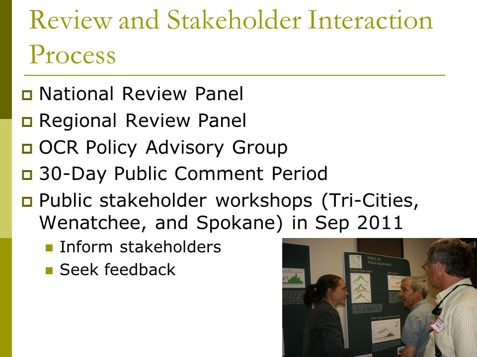 Review and Stakeholder Interaction Process  National Review Panel  Regional Review Panel  OCR Policy Advisory Group  30-Day Public Comment Period  Public stakeholder workshops (Tri-Cities, Wenatchee, and Spokane) in Sep 2011 Inform stakeholders Seek feedback