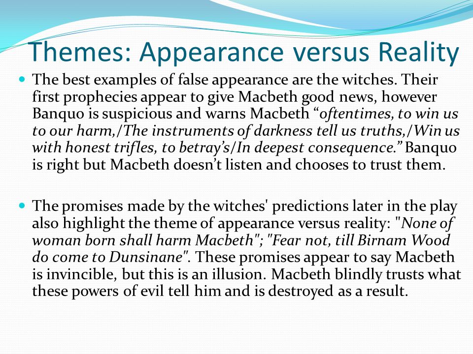 Themes: Appearance versus Reality The reality of a situation is very rarely  what it appears to be in Macbeth and there are many examples of this. This.  - ppt download