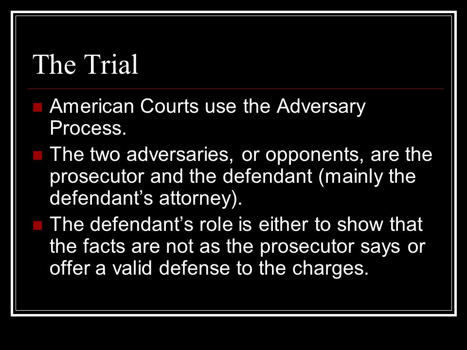 The Trial American Courts use the Adversary Process.