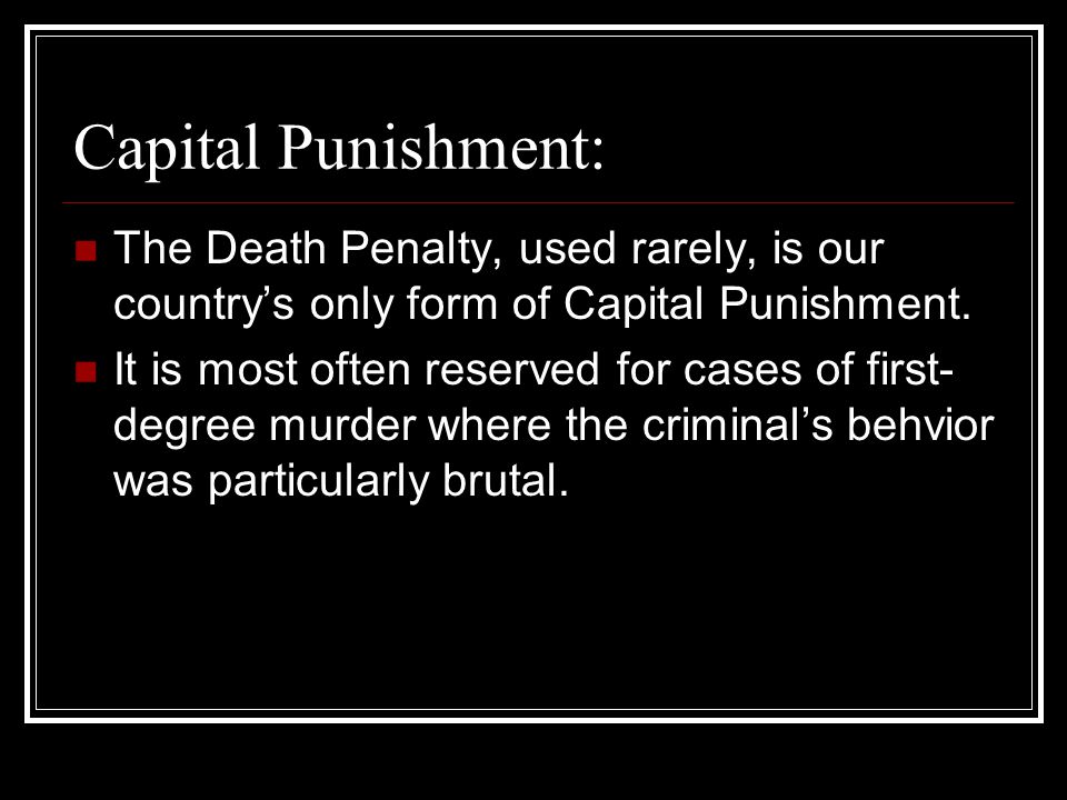Capital Punishment: The Death Penalty, used rarely, is our country’s only form of Capital Punishment.
