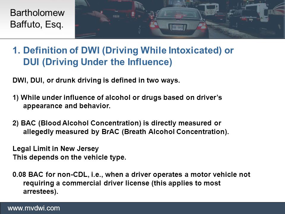 1.Definition of DWI (Driving While Intoxicated) or DUI (Driving Under the Influence) DWI, DUI, or drunk driving is defined in two ways.