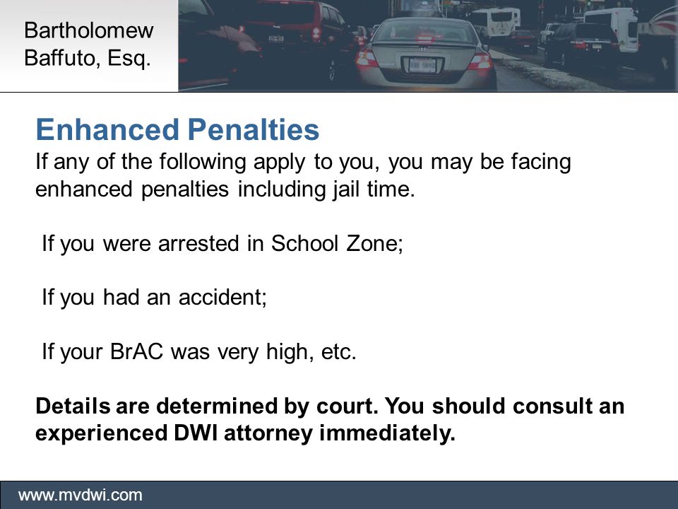 Enhanced Penalties If any of the following apply to you, you may be facing enhanced penalties including jail time.