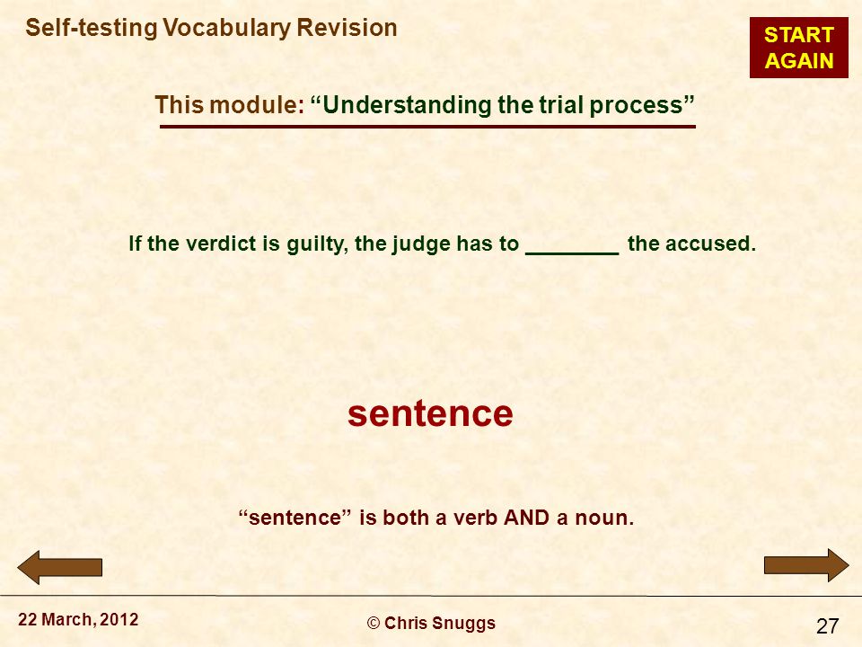 This module: Understanding the trial process © Chris Snuggs 22 March, 2012 Self-testing Vocabulary Revision 27 If the verdict is guilty, the judge has to ________ the accused.