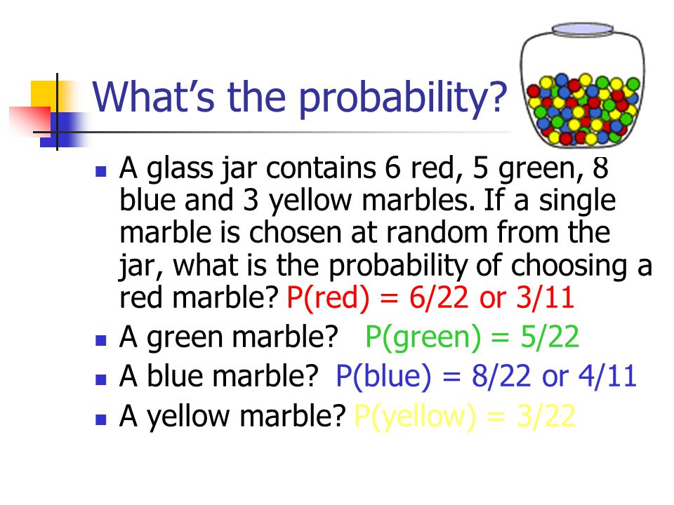What’s the probability. A glass jar contains 6 red, 5 green, 8 blue and 3 yellow marbles.