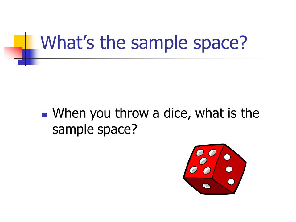 What’s the sample space When you throw a dice, what is the sample space