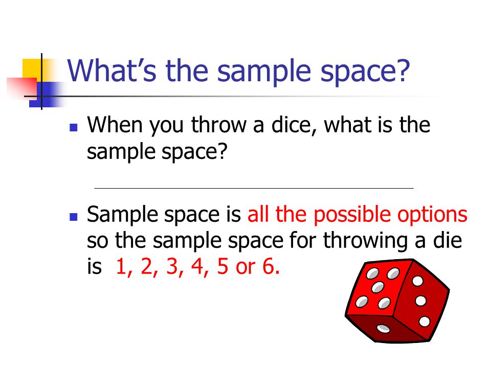 What’s the sample space. When you throw a dice, what is the sample space.