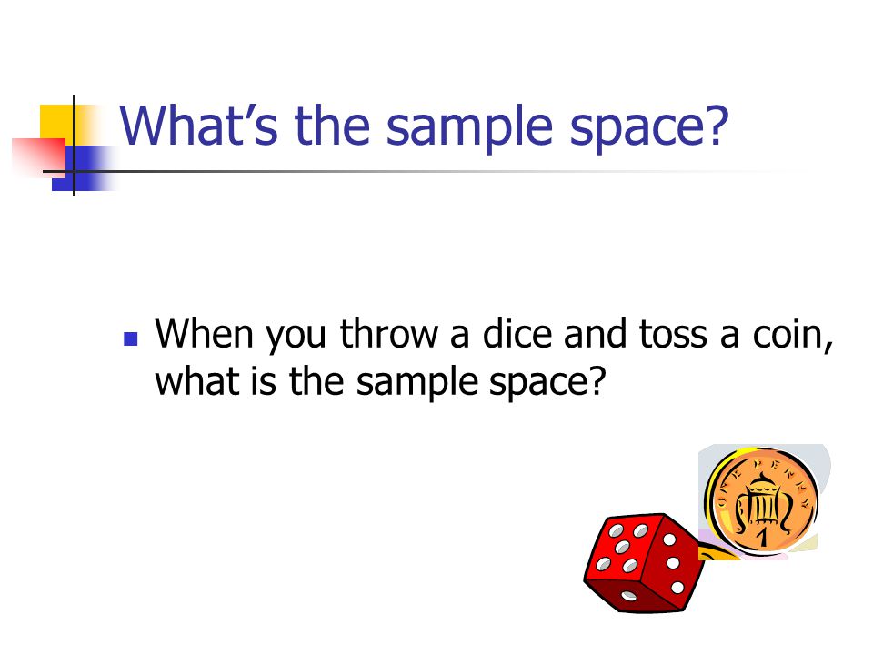 What’s the sample space When you throw a dice and toss a coin, what is the sample space