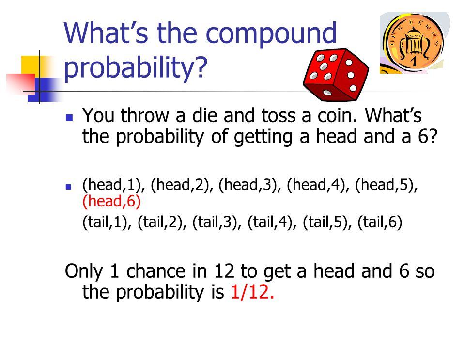 What’s the compound probability. You throw a die and toss a coin.
