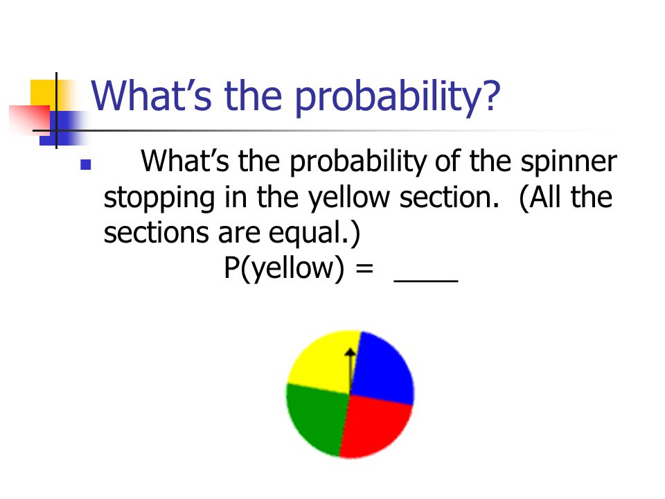 What’s the probability. What’s the probability of the spinner stopping in the yellow section.
