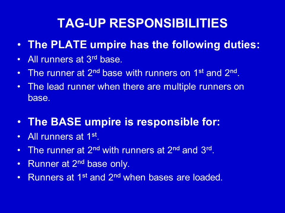 TAG-UP RESPONSIBILITIES The PLATE umpire has the following duties: All runners at 3 rd base.