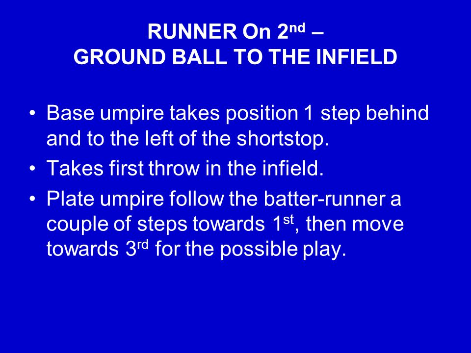 RUNNER On 2 nd – GROUND BALL TO THE INFIELD Base umpire takes position 1 step behind and to the left of the shortstop.