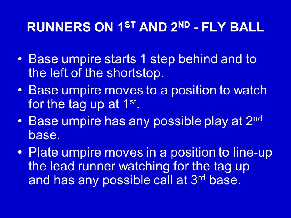 RUNNERS ON 1 ST AND 2 ND - FLY BALL Base umpire starts 1 step behind and to the left of the shortstop.
