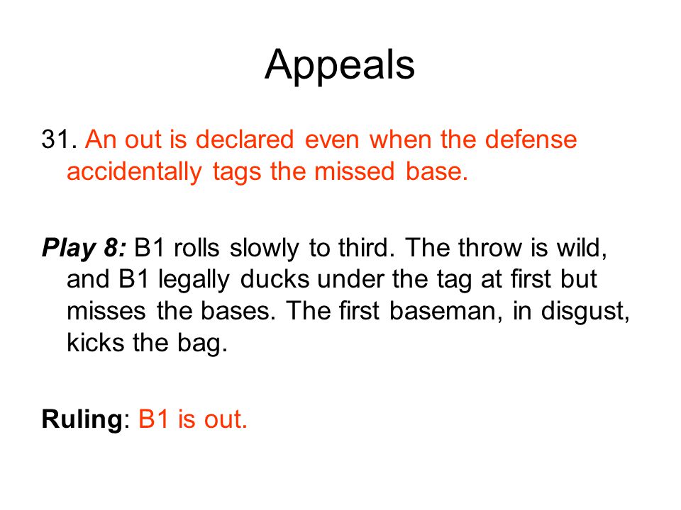 Appeals 31. An out is declared even when the defense accidentally tags the missed base.