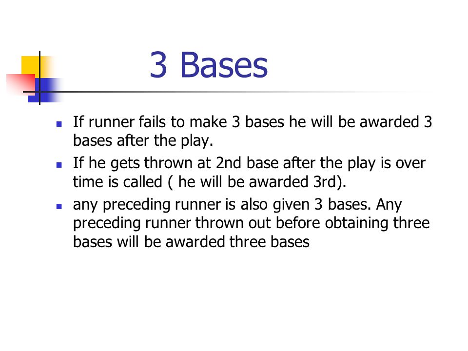 3 Bases If runner fails to make 3 bases he will be awarded 3 bases after the play.