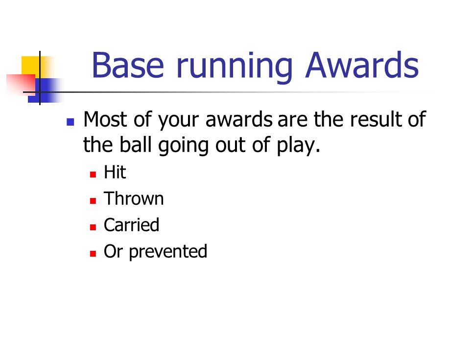 Base running Awards Most of your awards are the result of the ball going out of play.