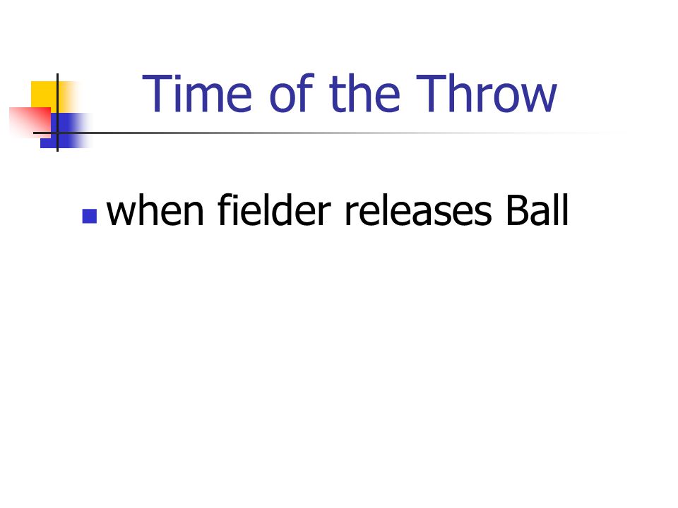Time of the Throw when fielder releases Ball