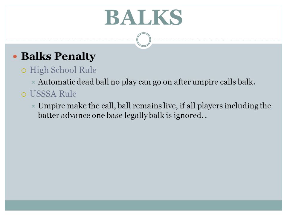 BALKS Balks Penalty  High School Rule  Automatic dead ball no play can go on after umpire calls balk.