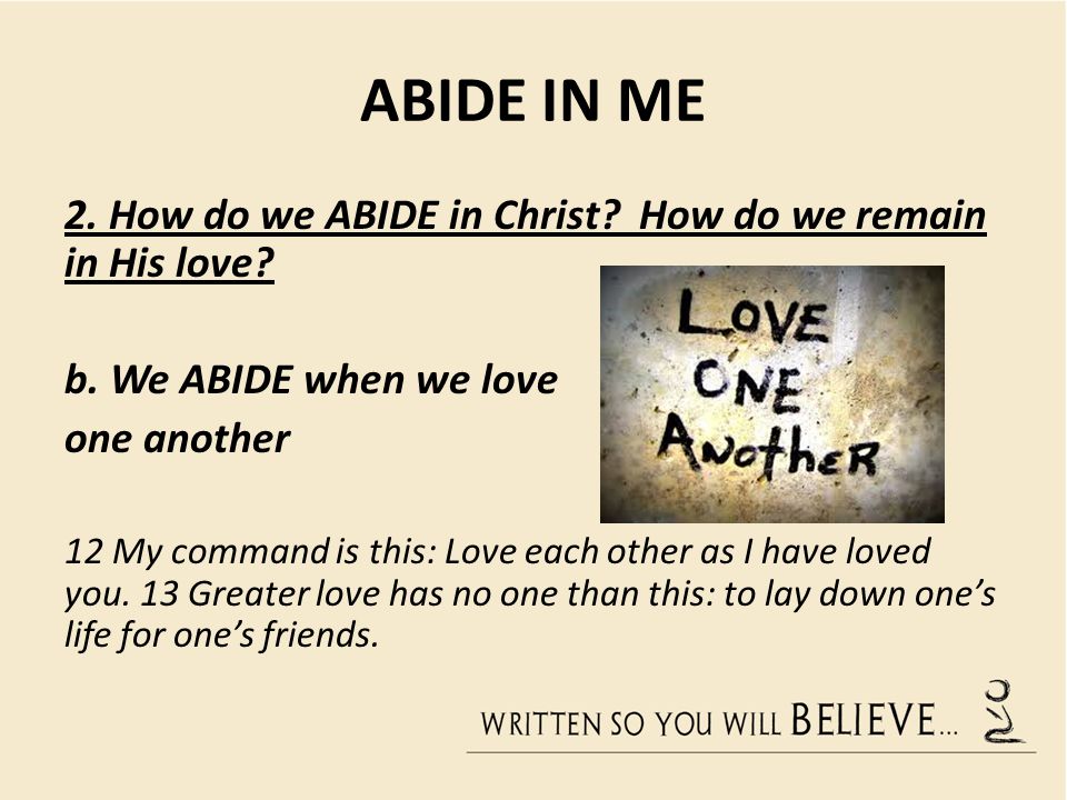 ABIDE IN ME 2. How do we ABIDE in Christ. How do we remain in His love.