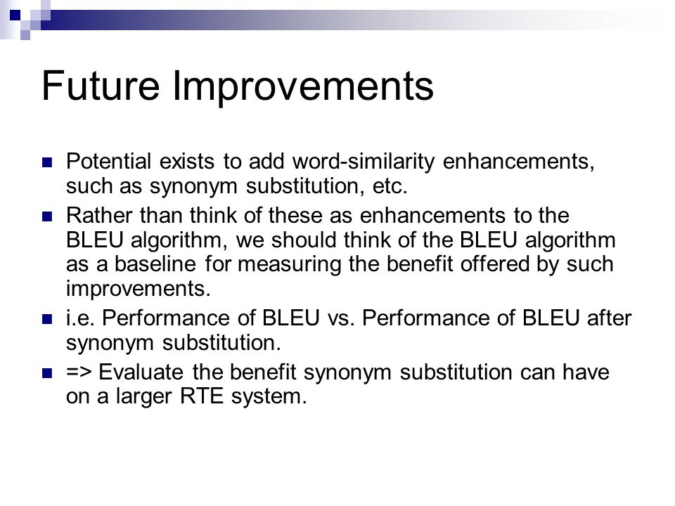 Future Improvements Potential exists to add word-similarity enhancements, such as synonym substitution, etc.