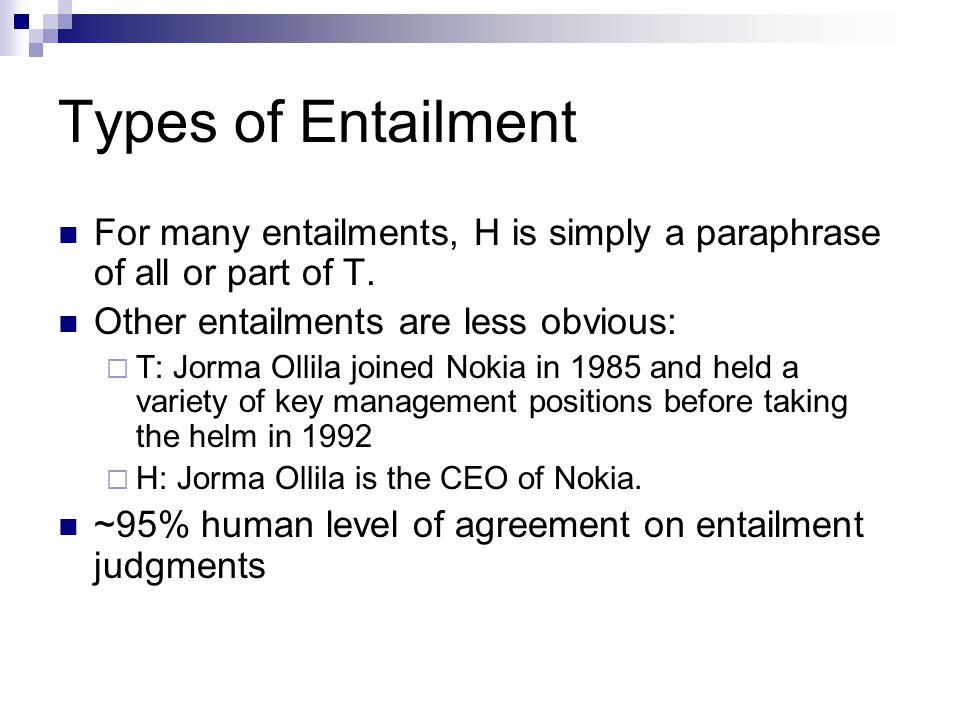 Types of Entailment For many entailments, H is simply a paraphrase of all or part of T.