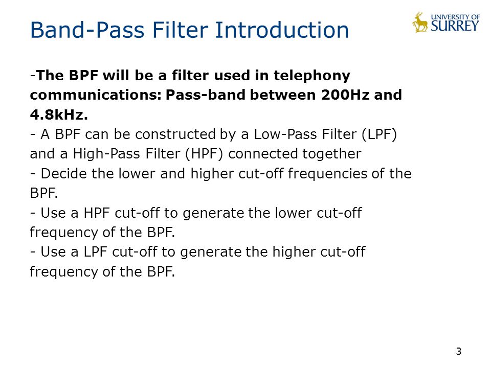 3 Band-Pass Filter Introduction -The BPF will be a filter used in telephony communications: Pass-band between 200Hz and 4.8kHz.