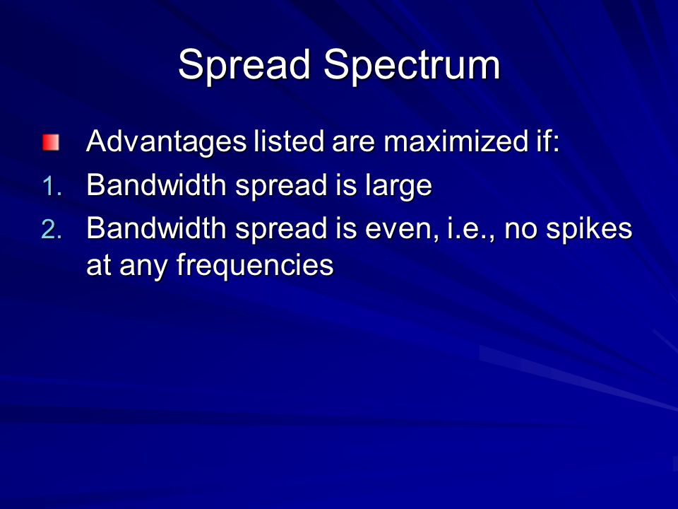 Spread Spectrum Advantages listed are maximized if: 1.