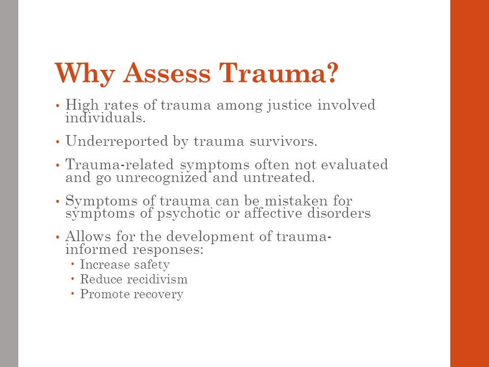 Why Assess Trauma. High rates of trauma among justice involved individuals.