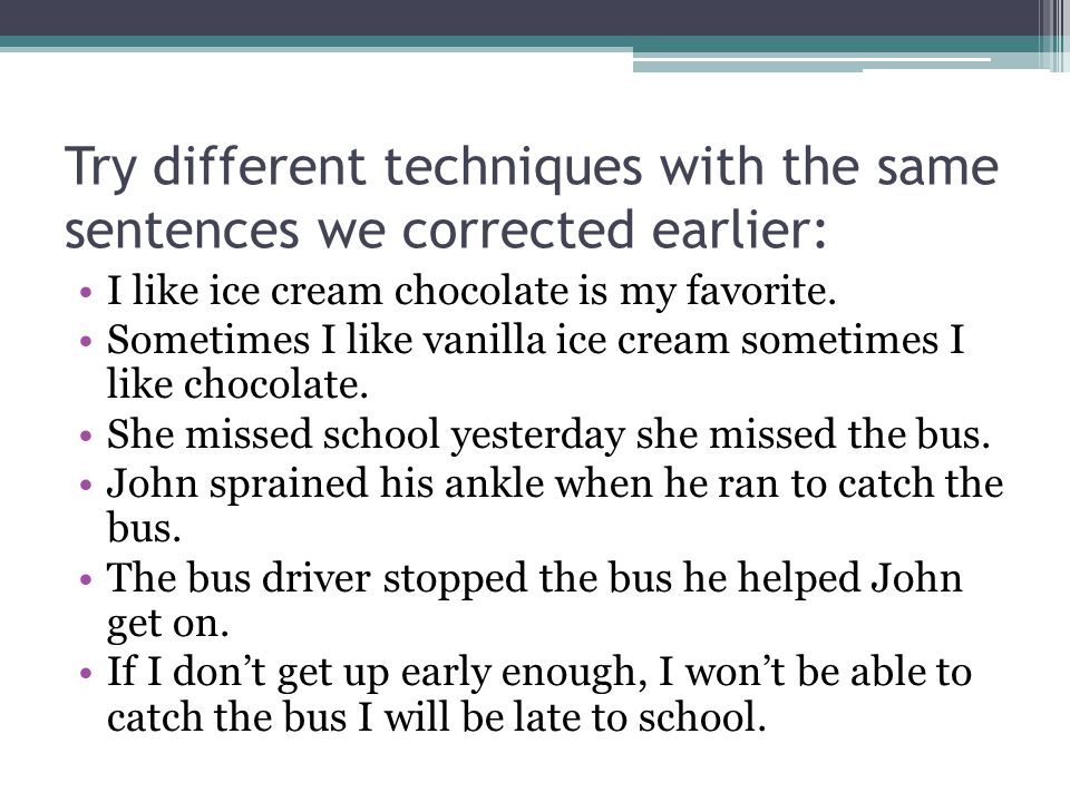 Try different techniques with the same sentences we corrected earlier: I like ice cream chocolate is my favorite.