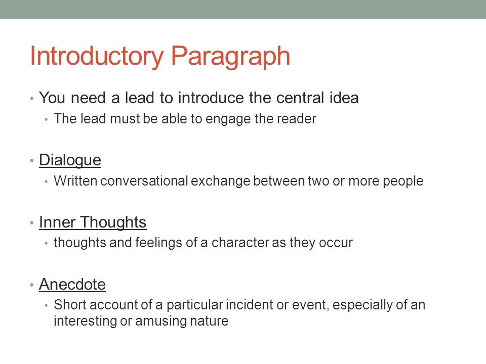 Introductory Paragraph You need a lead to introduce the central idea The lead must be able to engage the reader Dialogue Written conversational exchange between two or more people Inner Thoughts thoughts and feelings of a character as they occur Anecdote Short account of a particular incident or event, especially of an interesting or amusing nature