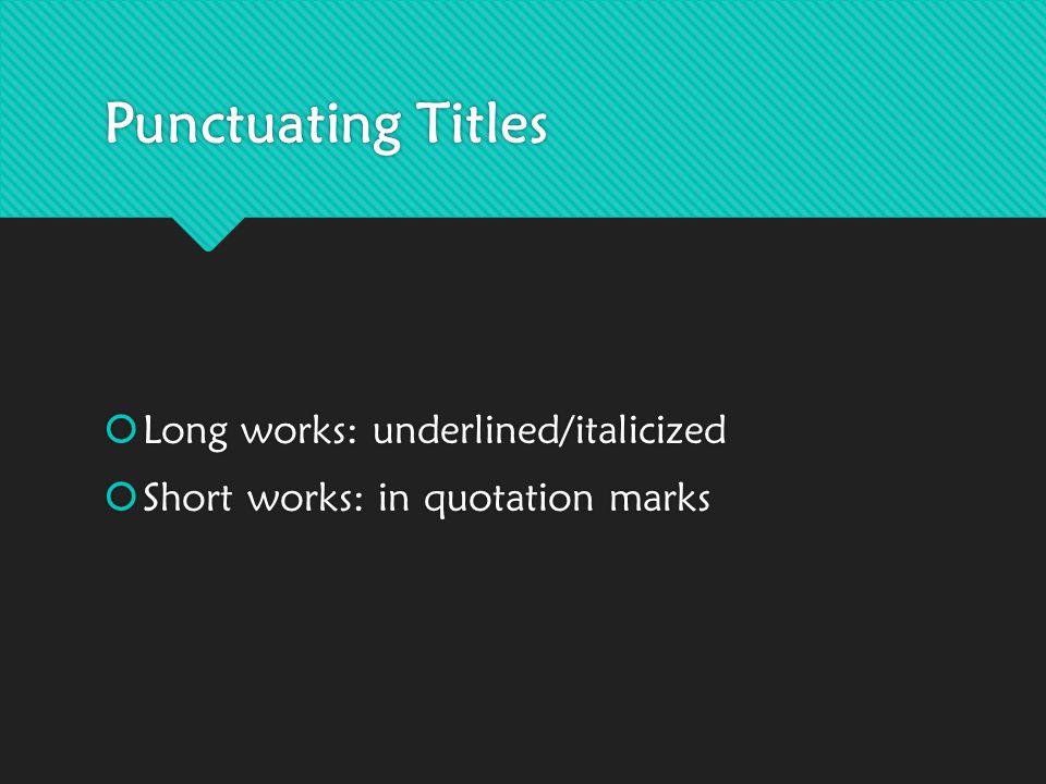 Punctuating Titles  Long works: underlined/italicized  Short works: in quotation marks  Long works: underlined/italicized  Short works: in quotation marks
