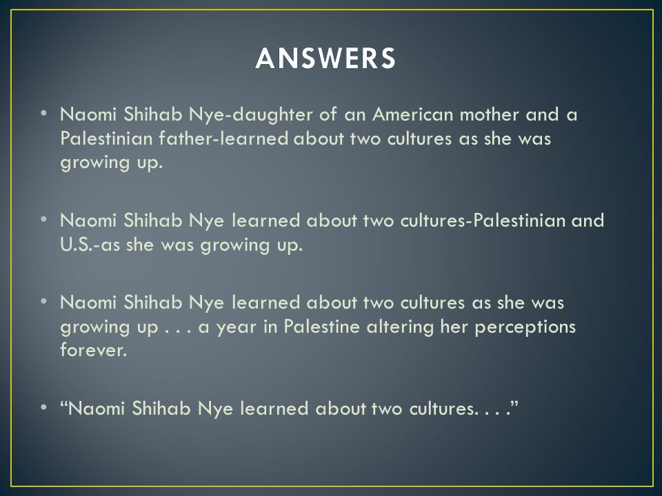 Naomi Shihab Nye-daughter of an American mother and a Palestinian father-learned about two cultures as she was growing up.