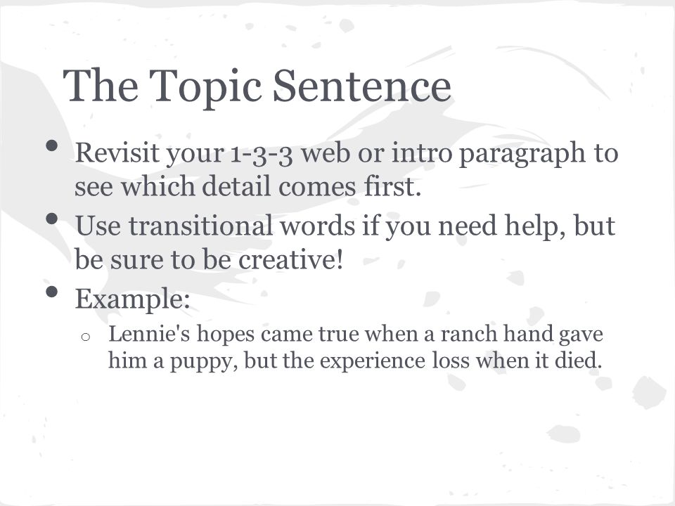 The Topic Sentence Revisit your web or intro paragraph to see which detail comes first.