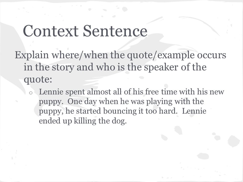 Context Sentence Explain where/when the quote/example occurs in the story and who is the speaker of the quote: o Lennie spent almost all of his free time with his new puppy.