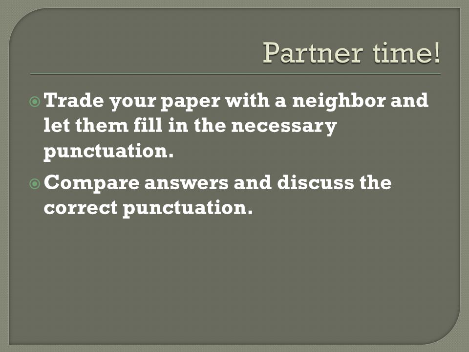  Trade your paper with a neighbor and let them fill in the necessary punctuation.
