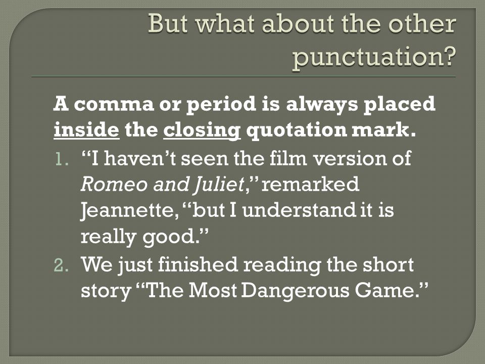 A comma or period is always placed inside the closing quotation mark.