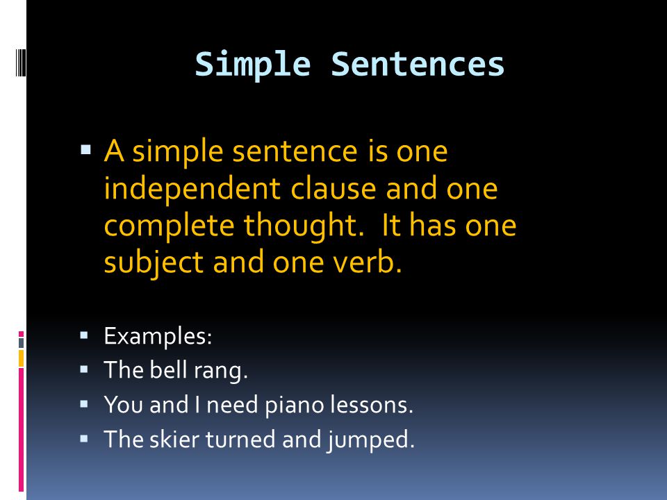 Simple Sentences  A simple sentence is one independent clause and one complete thought.