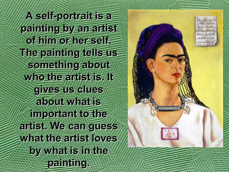 A self-portrait is a painting by an artist of him or her self.