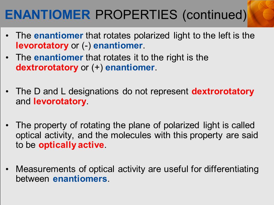 ENANTIOMER PROPERTIES (continued) The enantiomer that rotates polarized light to the left is the levorotatory or (-) enantiomer.